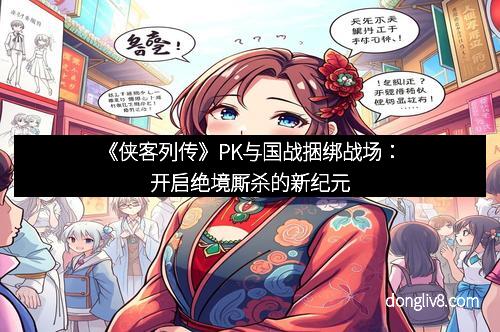 《侠客列传》PK与国战捆绑战场：开启绝境厮杀的新纪元